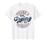 There Is No Crying In Baseball Funny Game Day Baseball T-Shirt