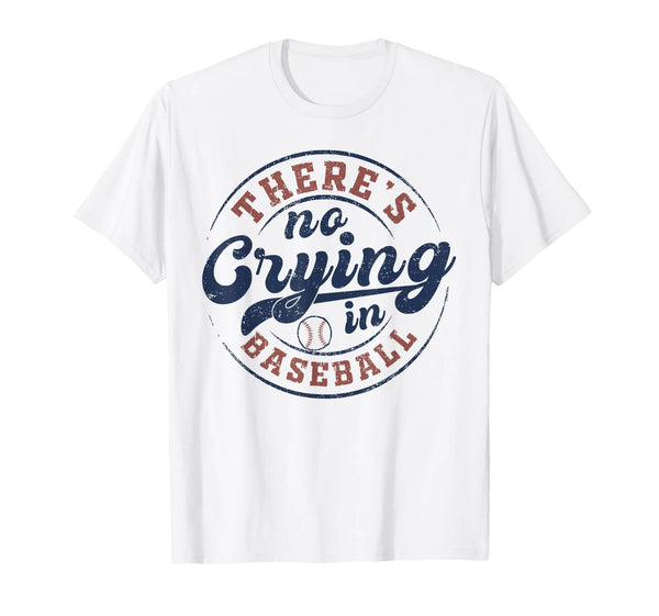 There Is No Crying In Baseball Funny Game Day Baseball T-Shirt